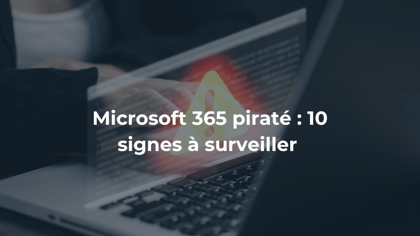 Les 10 indicateurs qui montrent que votre environnement Microsoft 365 est peut-être déjà compromis