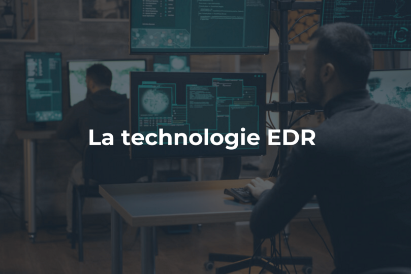 La technologie EDR : renforcer la détection et la réponse aux cyber-menaces