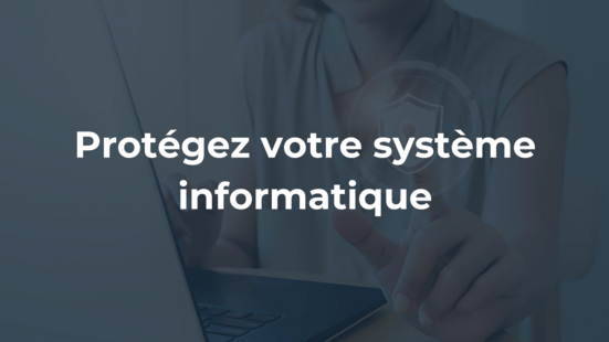 Protégez votre système informatique : bonnes pratiques pour renforcer la sécurité de votre entreprise