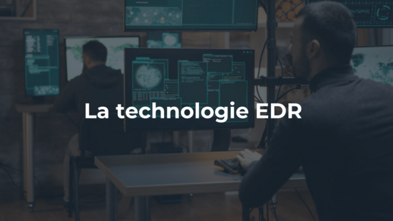 La technologie EDR : renforcer la détection et la réponse aux cyber-menaces